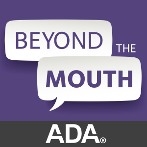 Beyond the Mouth: ADA’s practice podcast