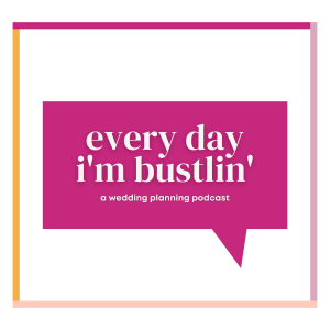 Every Day I’m Bustlin’: A Wedding Planning Podcast
