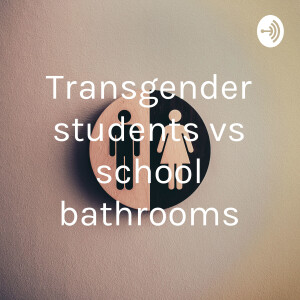 Transgender students vs school bathrooms