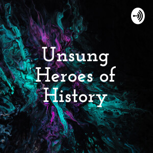 Unsung Heroes of History