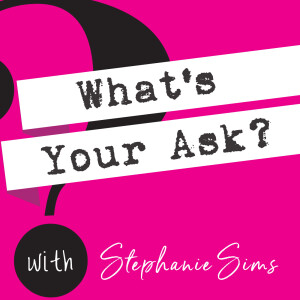 What’s Your Ask? with Stephanie Sims