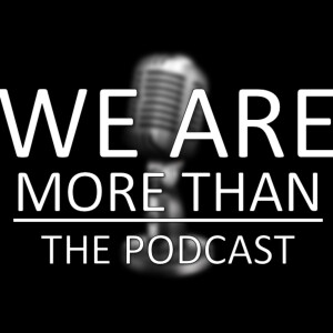 We Are More Than: The Podcast