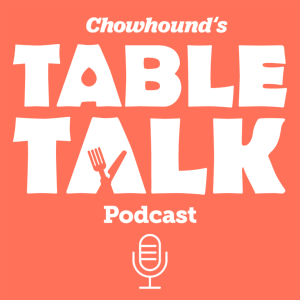 Chowhound’s Table Talk Podcast
