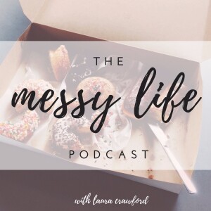 The Messy Life Podcast With Laura Crawford