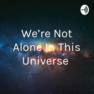 We’re Not Alone In This Universe