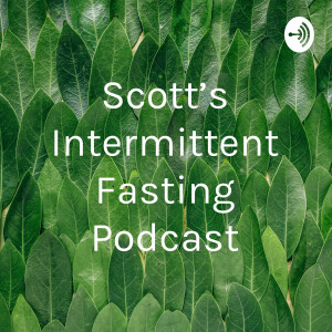 Scott's Intermittent Fasting Podcast