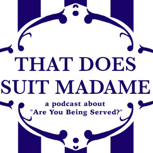 That Does Suit Madame, The "Are You Being Served?" Podcast