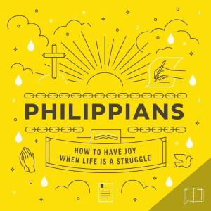Philippians: How To Have Joy When Life Is A Struggle