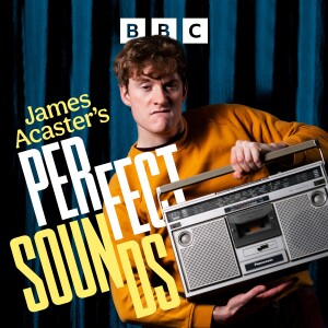 James Acaster’s Perfect Sounds