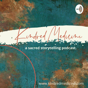 kindred medicine | a sacred storytelling podcast