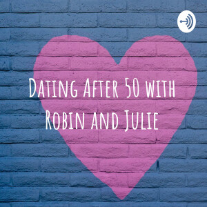 Dating After 50 with Robin and Julie "It's like hell, only funnier!"