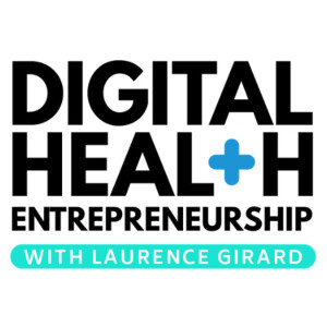 Digital Health Entrepreneurship Daily with Laurence Girard