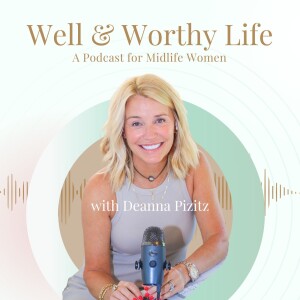 Well & Worthy Life | A Podcast for Midlife Women