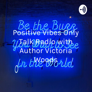 Positive Vibes Only 🎤Talk Radio with Creator & Author Victoria Woods