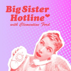 Clementine Ford’s Big Sister Hotline