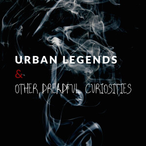 Urban Legends and Other Dreadful Curiosities