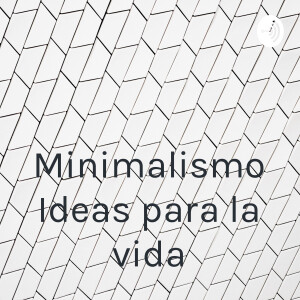 Minimalismo Ideas para la vida