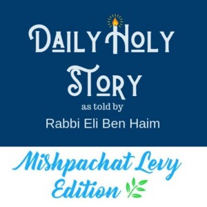 Daily Holy Story  by Rabbi Eli Ben Haim