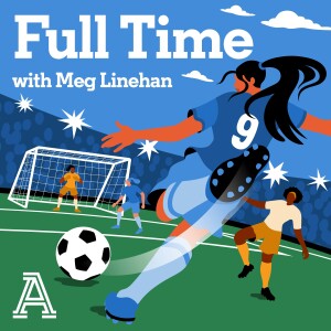 Full Time with Meg Linehan: A show about women’s soccer