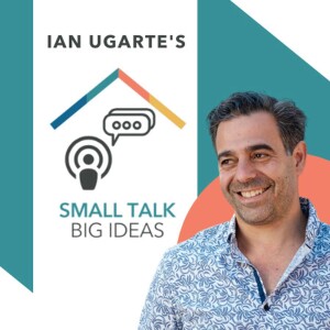 Small Talk Big Ideas with Ian Ugarte