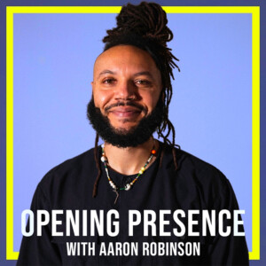 Opening Presence with Aaron Robinson