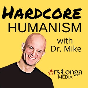 Hardcore Humanism with Dr. Mike
