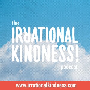 The Irrational Kindness Podcast