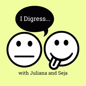 ”I Digress” with Julie and Seja