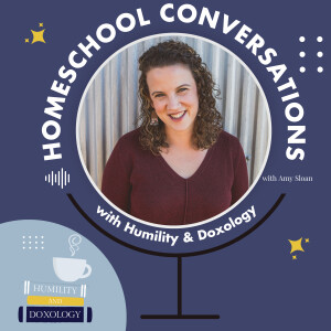 Homeschool Conversations with Humility and Doxology