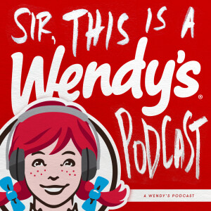 SIR, THIS IS A WENDY’S PODCAST