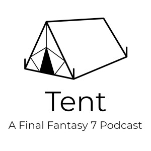 TENT: A FINAL FANTASY 7 PODCAST