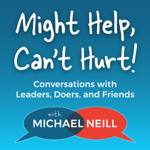Might Help, Can't Hurt! Conversations with Leaders, Doers, and Friends
