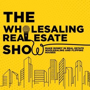 The Wholesaling Real Estate Show | Make Money in Real Estate Wholesaling And Flipping Houses