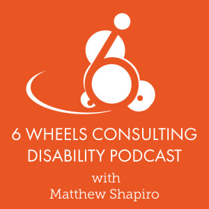 6 Wheels Disability Podcast with Matthew Shapiro
