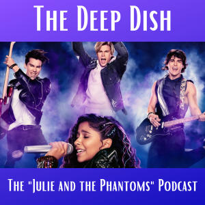 The Deep Dish - The "Julie and the Phantoms" Podcast