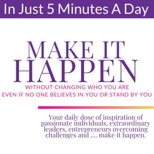 Make It Happen: Secrets To Go From Stuck To Unstoppable Without Changing Who You Are Even if No One Believes In You Or Stand By You