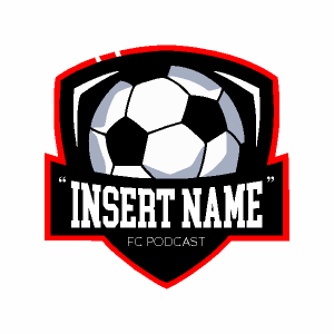”Insert Name” FC Podcast