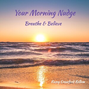 Your Morning Nudge: Breathe & Believe