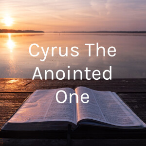 Cyrus The Anointed One