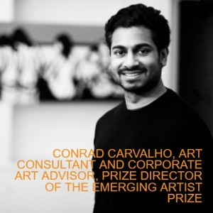 CONRAD CARVALHO, PRIZE DIRECTOR OF THE EMERGING ARTIST PRIZE, ART CONSULTANT AND CORPORATE ART ADVISOR