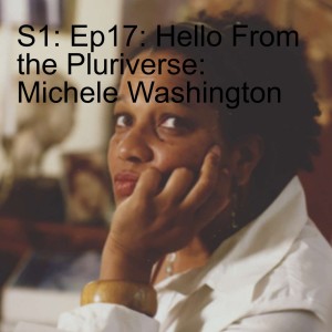 S1: Ep17: Hello From the Pluriverse: Michele Washington