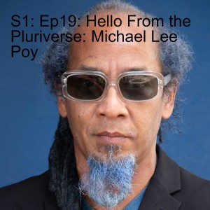 S1: Ep19: Hello From the Pluriverse: Michael Lee Poy
