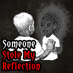 I Was Just A Child When Someone Stole My Reflection by Mandahrk | Creepypasta