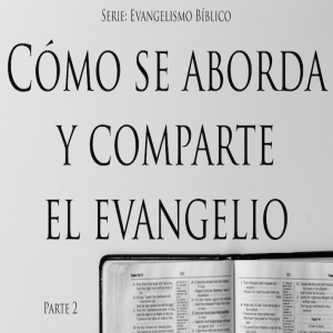 Cómo se aborda y comparte el evangelio - Parte 2 -Pastor Eduardo Ortiz