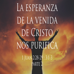 La esperanza de la venida de Cristo nos purifica - Ps. Eduardo Ortíz | Parte 2