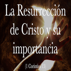 La resurrección de Cristo y su importancia - Ps. Eduardo Ortíz