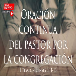 Oración continua del pastor por la congregación. - Ps. Eduardo Ortíz