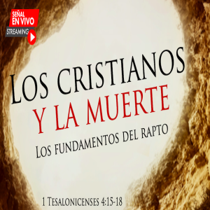 Los cristianos y la muerte: los fundamentos del rapto | AM Domingo 11 Abril 2021