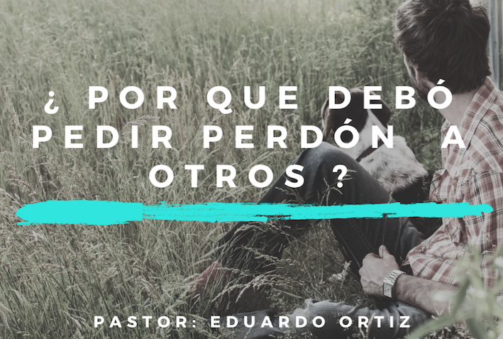 ¿ Por que debó pedir perdón a otros ? - Pastor Eduardo Ortiz