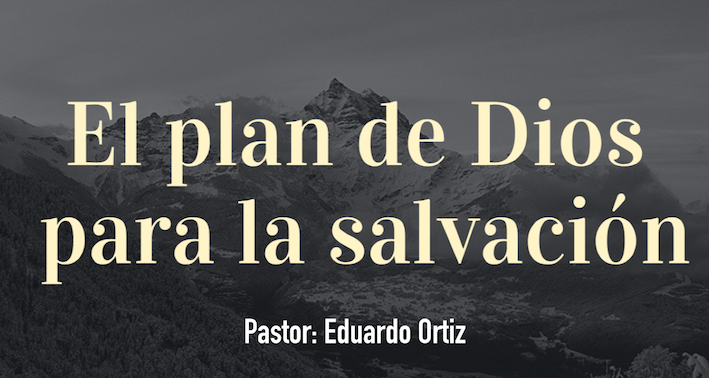 El plan de Dios para la salvación - Pastor Eduardo Ortiz